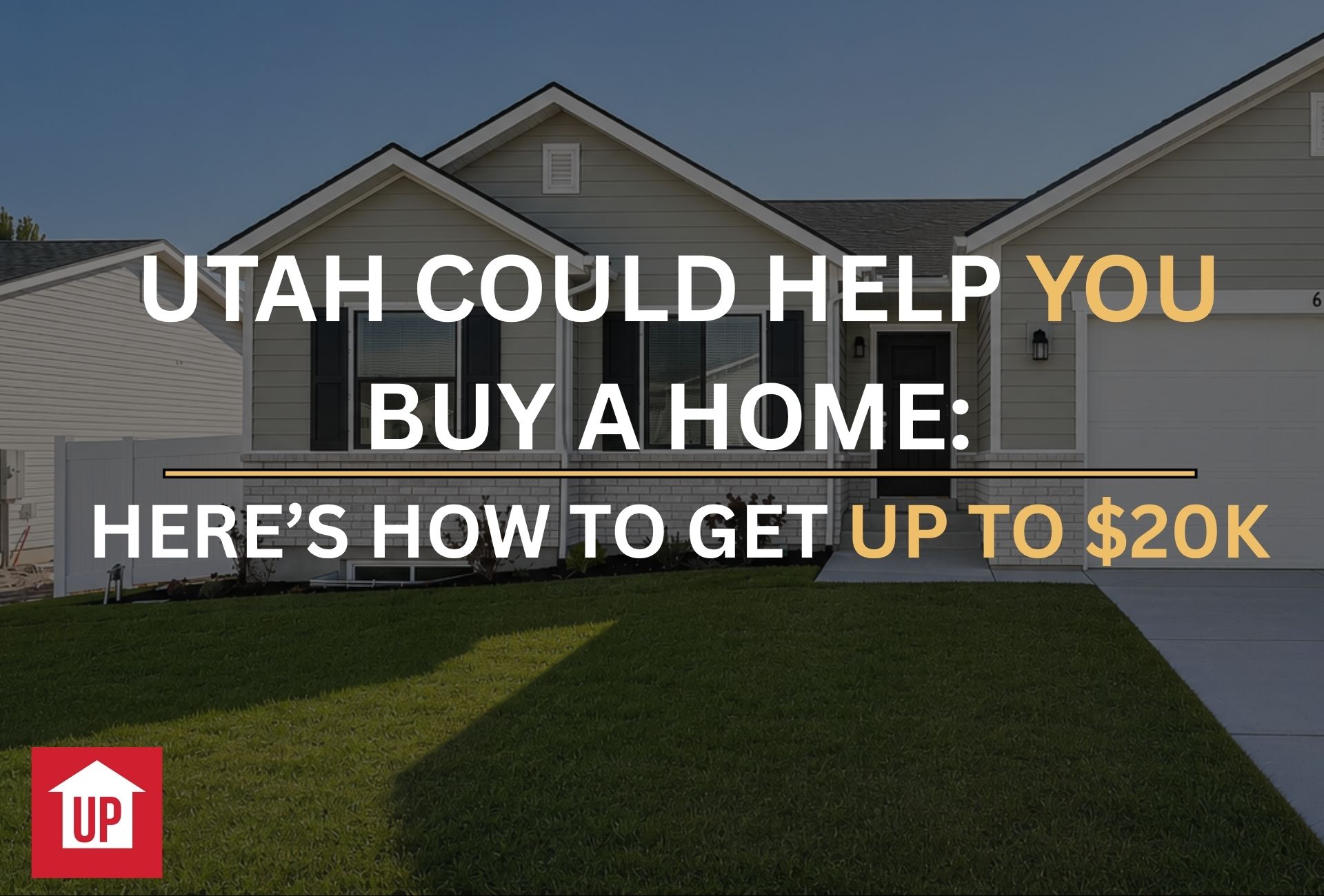 Utah Could Help You Buy a Home: Here’s How to Get Up to $20K